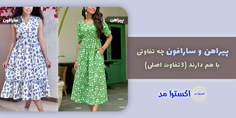 پیراهن و سارافون چه تفاوتی با هم دارند (3تفاوت اصلی)