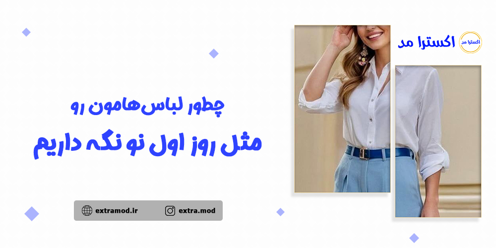 چطور لباسهامون رو مثل روز اول نو نگه داریم