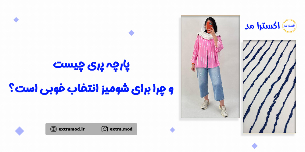 پارچه پری چیست و چرا برای شومیز انتخاب خوبی است؟