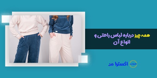 همه چیز درباره لباس راحتی و انواع آن