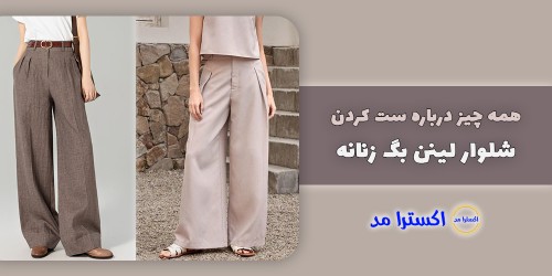 راهنمای استایل مینیمال و ترندی با شلوار لینن بگ زنانه