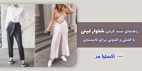 راهنمای ست کردن شلوار لینن با کفش و کتونی برای تابستان
