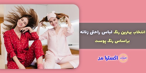 انتخاب بهترین رنگ لباس راحتی زنانه براساس رنگ پوست