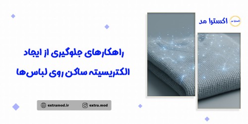راهکارهای جلوگیری از ایجاد الکتریسیته ساکن روی لباس‌ها